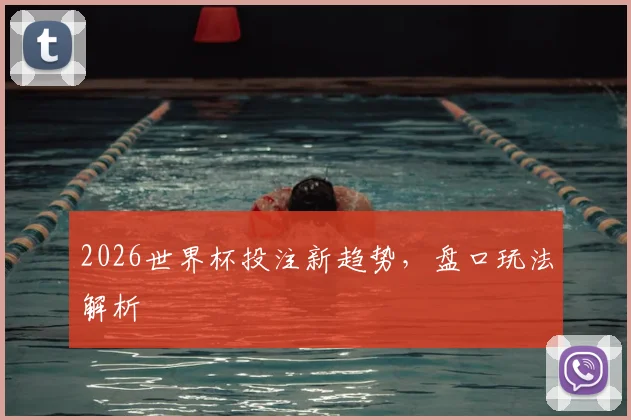 2026世界杯投注新趋势,盘口玩法解析