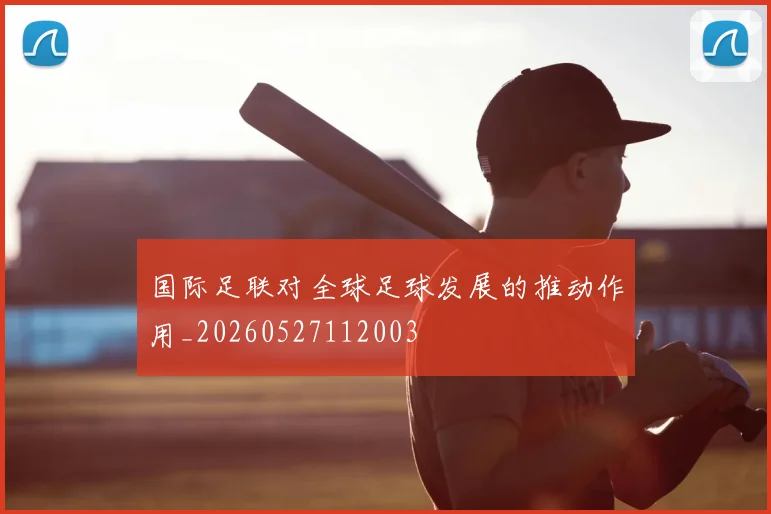 国际足联对全球足球发展的推动作用_20260527112003