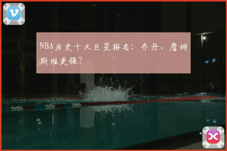 NBA历史十大巨星排名：乔丹、詹姆斯谁更强？