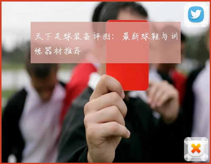 天下足球装备评测:最新球鞋与训练器材推荐
