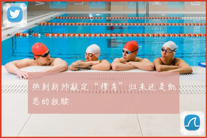 热刺新帅敲定“穆鸟”归来还是凯恩的救赎