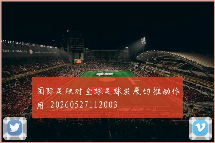 国际足联对全球足球发展的推动作用_20260527112003